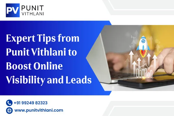 Expert Tips from Punit Vithlani to Boost Online Visibility and Leads