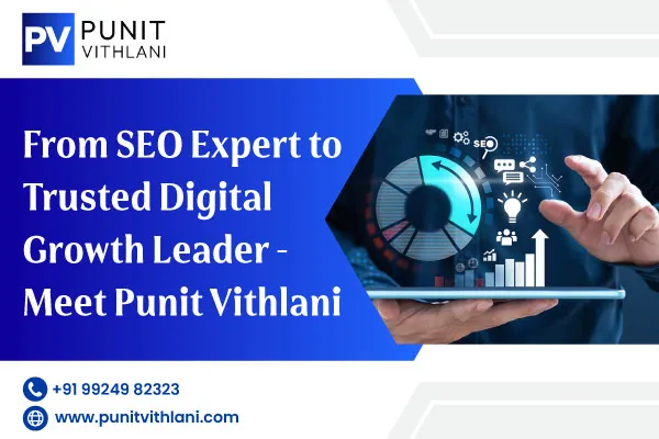 From SEO Expert to Trusted Digital Growth Leader - Meet Punit Vithlani